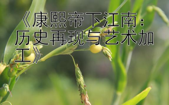 《康熙帝下江南：历史再现与艺术加工》