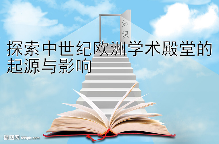 探索中世纪欧洲学术殿堂的起源与影响