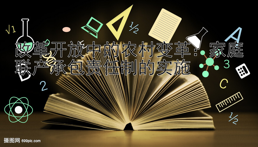 改革开放中的农村变革：家庭联产承包责任制的实施