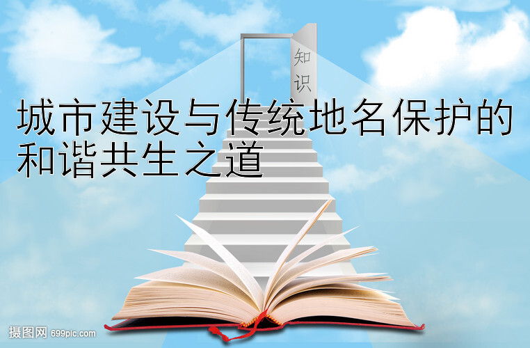 城市建设与传统地名保护的和谐共生之道