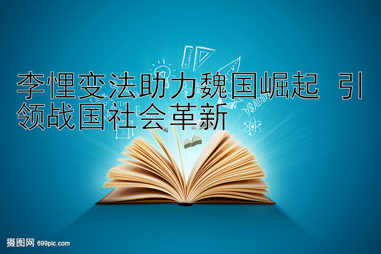 李悝变法助力魏国崛起 引领战国社会革新