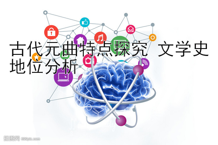 古代元曲特点探究 文学史地位分析