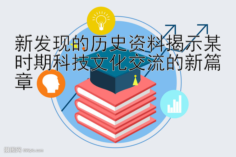 新发现的历史资料揭示某时期科技文化交流的新篇章