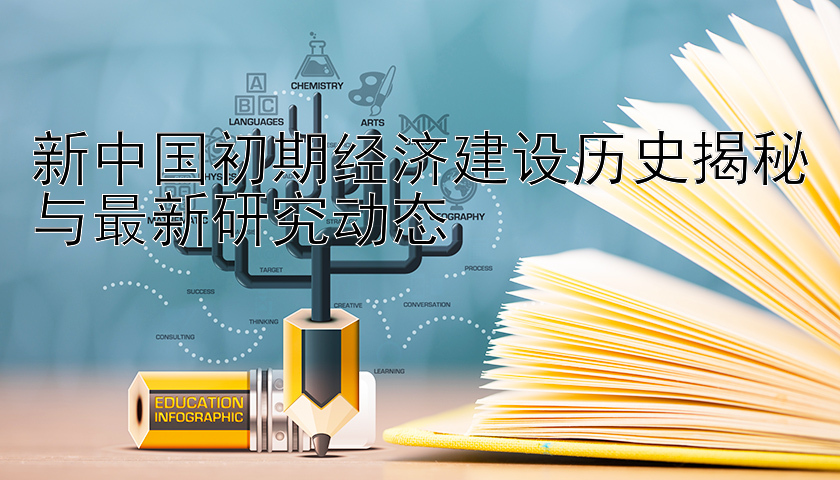 新中国初期经济建设历史揭秘与最新研究动态