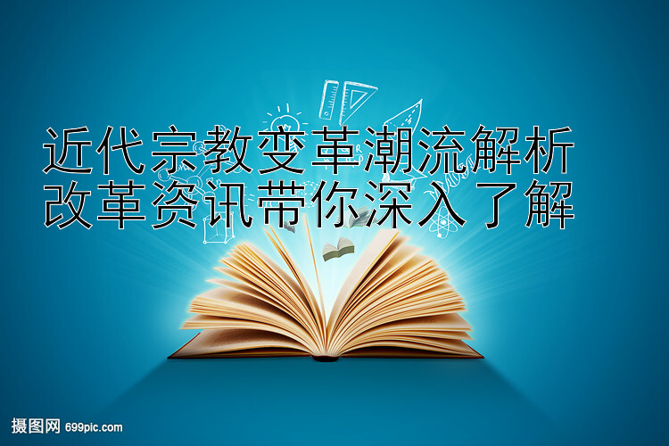 近代宗教变革潮流解析  
改革资讯带你深入了解