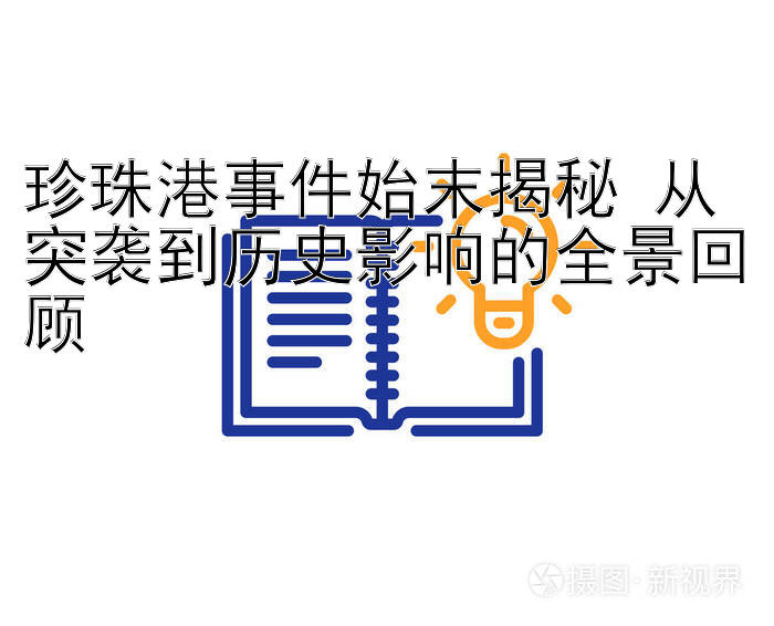 珍珠港事件始末揭秘 从突袭到历史影响的全景回顾