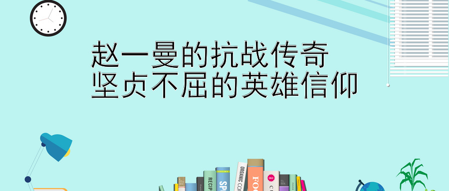 赵一曼的抗战传奇  
坚贞不屈的英雄信仰