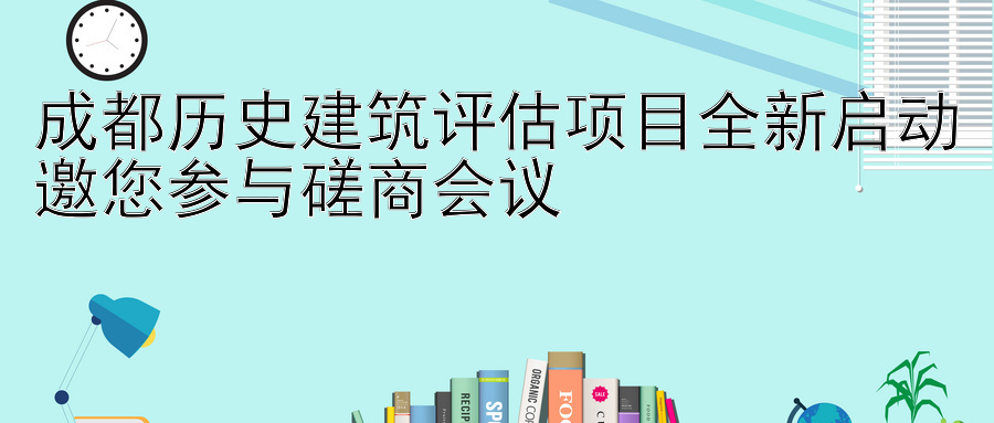 成都历史建筑评估项目全新启动邀您参与磋商会议