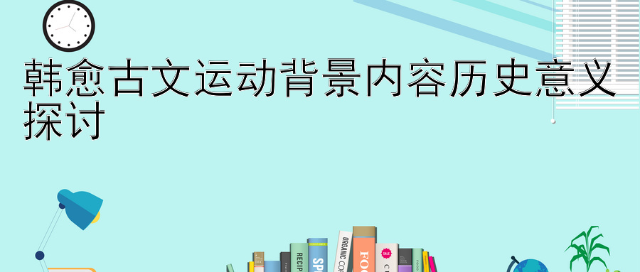 韩愈古文运动背景内容历史意义探讨