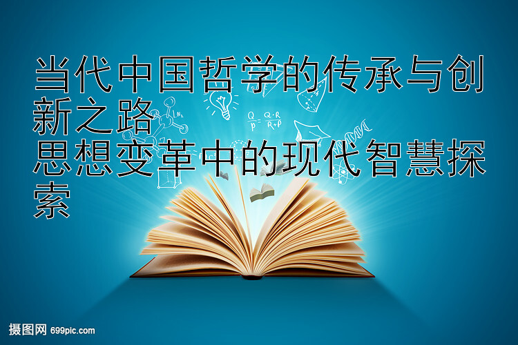 当代中国哲学的传承与创新之路  
思想变革中的现代智慧探索