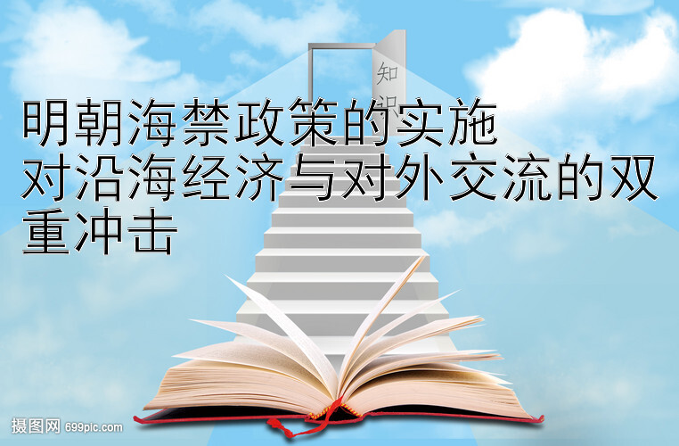 明朝海禁政策的实施  
对沿海经济与对外交流的双重冲击