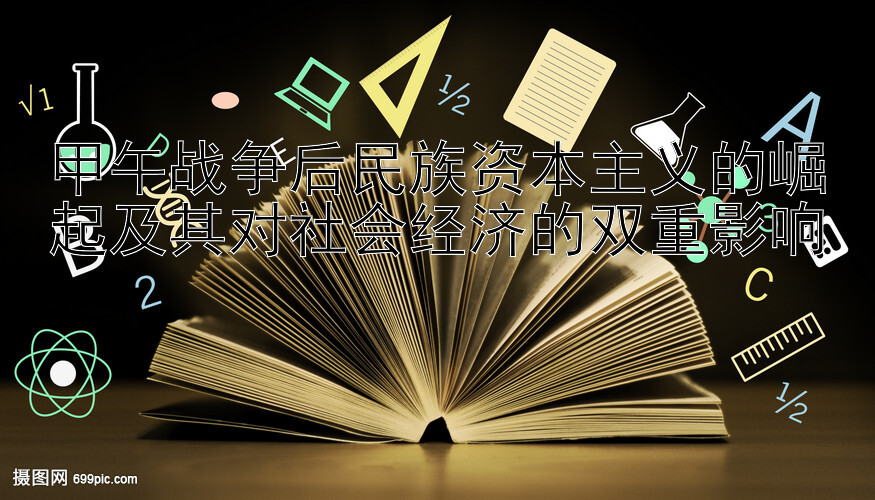 甲午战争后民族资本主义的崛起及其对社会经济的双重影响