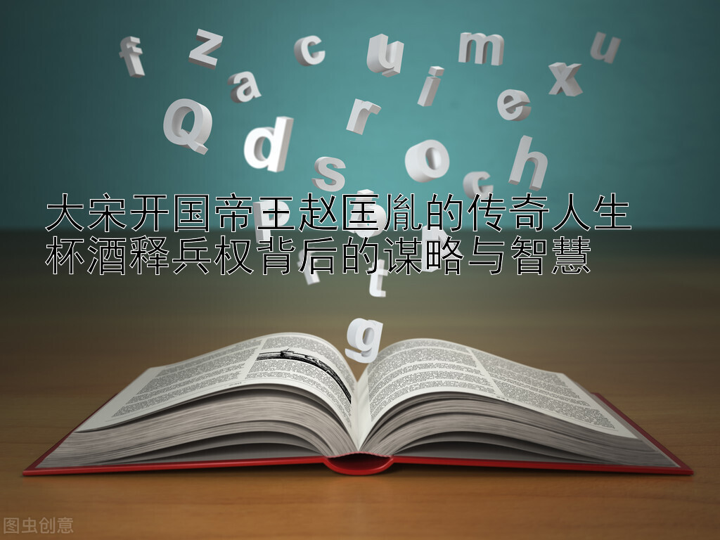 大宋开国帝王赵匡胤的传奇人生  
杯酒释兵权背后的谋略与智慧